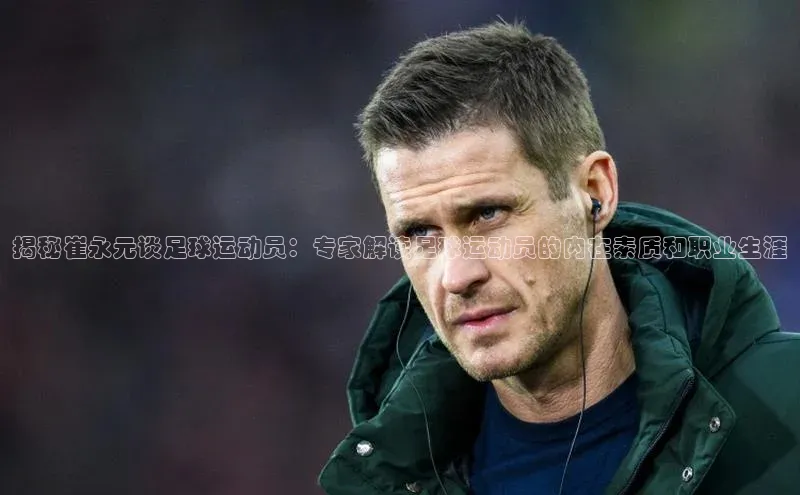 星欧娱乐下载官网猫眼揭秘崔永元谈足球运动员：专家解读足球运动员的内在素质和职业生涯