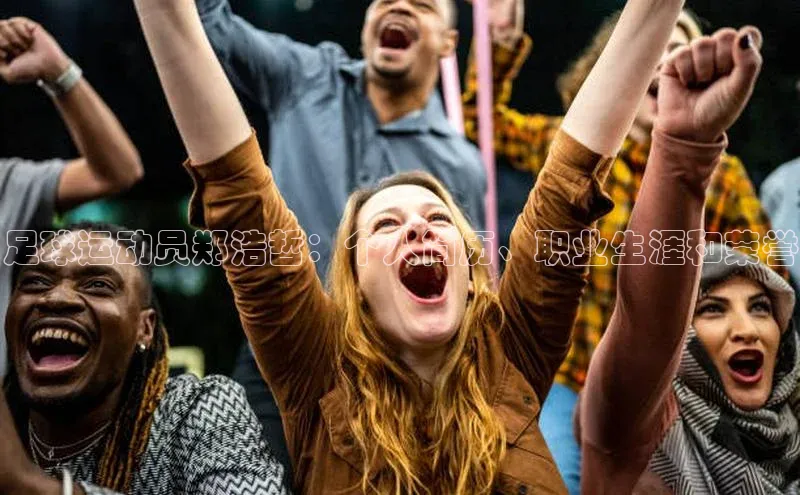 星欧娱乐注册入口在哪哇咔哇咔文化足球运动员郑浩哲：个人简历、职业生涯和荣誉