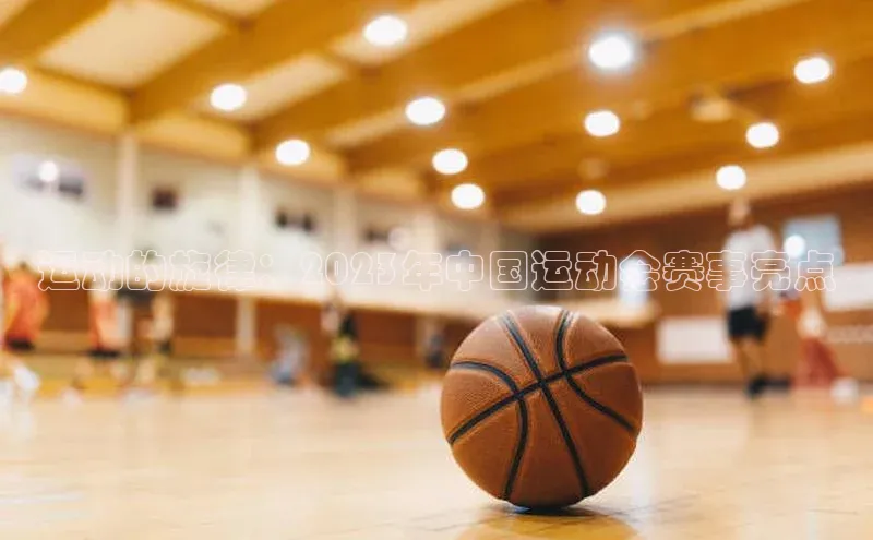 星欧登陆入口梯哥哥科技运动的旋律：2023年中国运动会赛事亮点