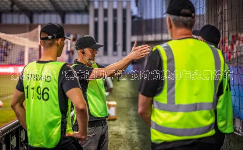 潮流风尚：\'赛事运动手链\'的时尚魅力与实用价值