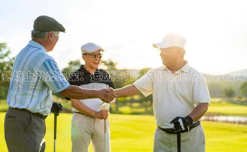 赛场上劲爆风采：运动赛事男子运动员的精彩瞬间