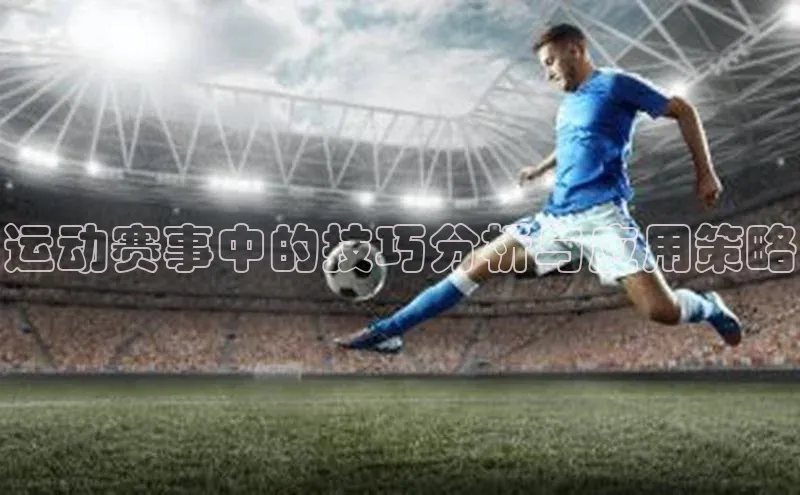 运动赛事中的技巧分析与应用策略