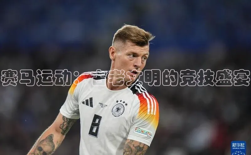 赛马运动：古老文明的竞技盛宴