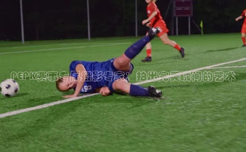 PEPK赛事专属摄影专家：拍出完美瞬间的艺术