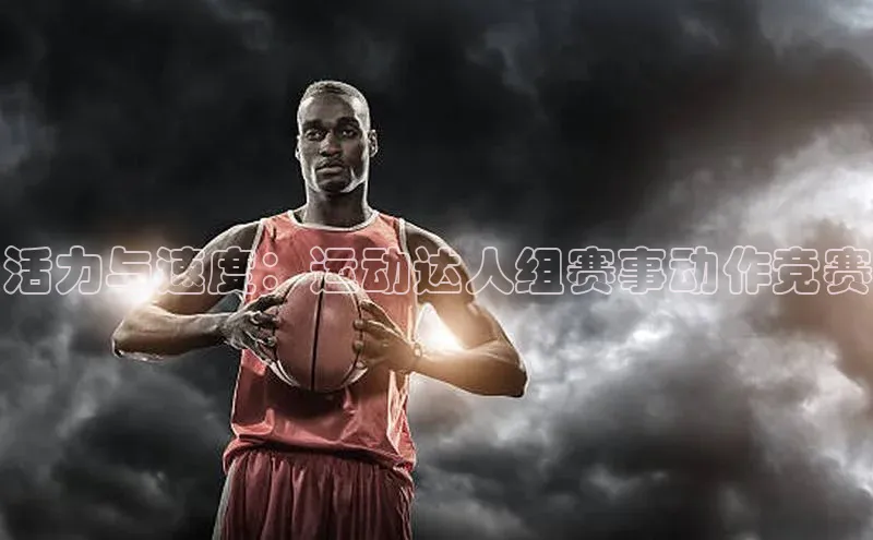 活力与速度：运动达人组赛事动作竞赛