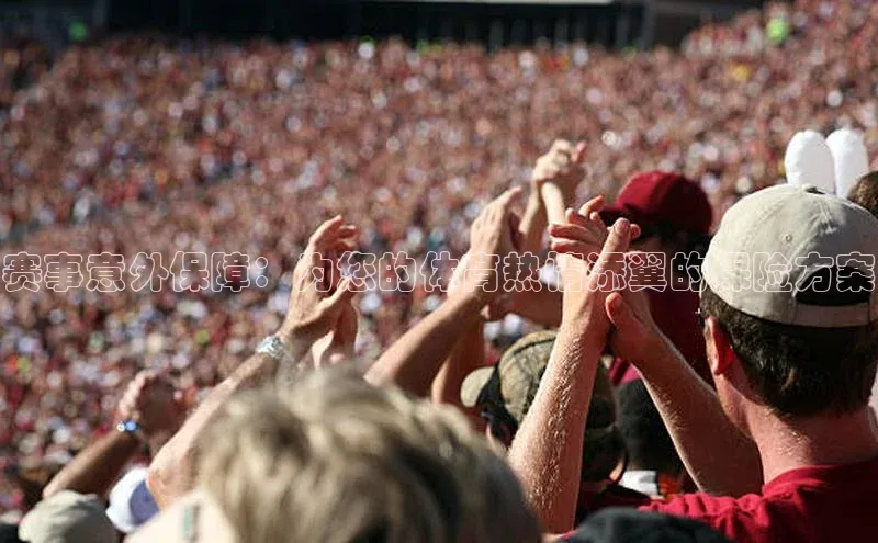 赛事意外保障：为您的体育热情添翼的保险方案