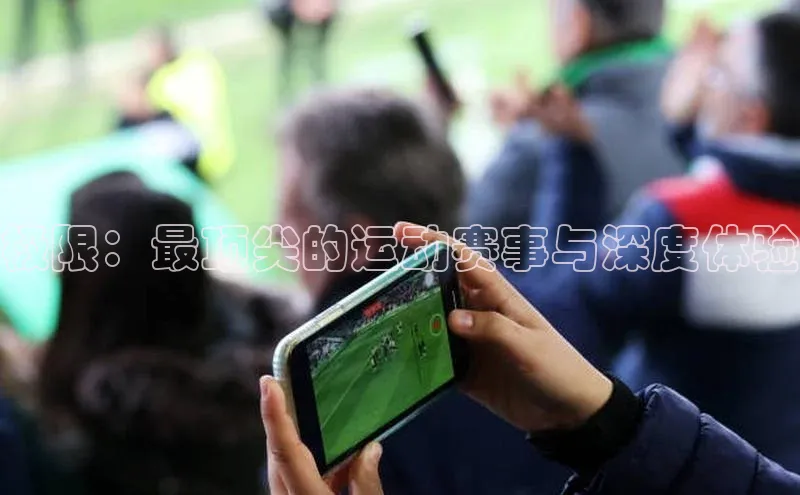 极限：最顶尖的运动赛事与深度体验